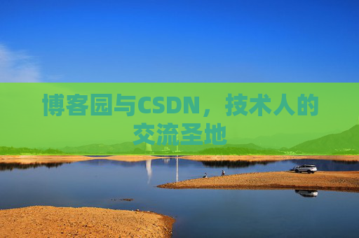 博客园与CSDN，技术人的交流圣地